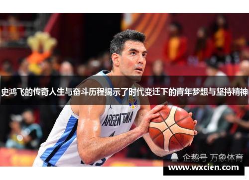 史鸿飞的传奇人生与奋斗历程揭示了时代变迁下的青年梦想与坚持精神