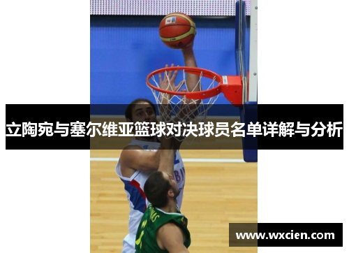 立陶宛与塞尔维亚篮球对决球员名单详解与分析